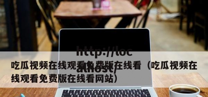 吃瓜视频在线观看免费版在线看（吃瓜视频在线观看免费版在线看网站）