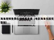 海角视频免费在线观看高清（电影海角乐园完整版）