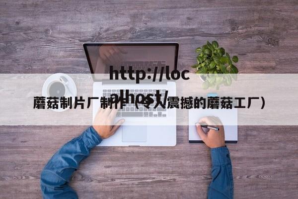 蘑菇制片厂制作(令人震撼的蘑菇工厂)