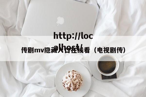 传剧mv隐藏入口在线看(电视剧传)